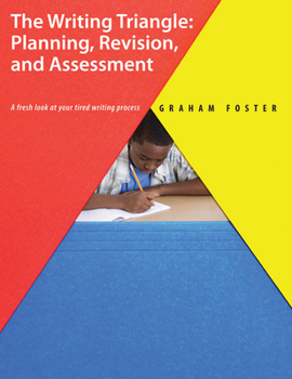 Paperback The Writing Triangle: Planning, Revision, and Assessment: A Fresh Look at Your Tired Writing Process Book