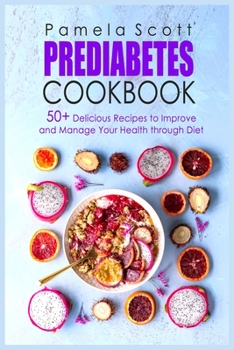 Paperback Prediabetes Cookbook: 50+ Delicious Recipes To Improve And Manage Your Health Through Diet. Lose weight fast and regain confidence with your Book