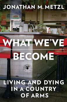 Hardcover What We've Become: Living and Dying in a Country of Arms Book