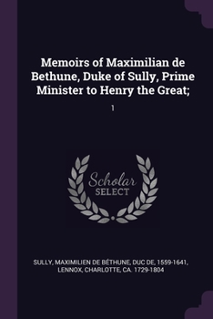 Paperback Memoirs of Maximilian de Bethune, Duke of Sully, Prime Minister to Henry the Great;: 1 Book