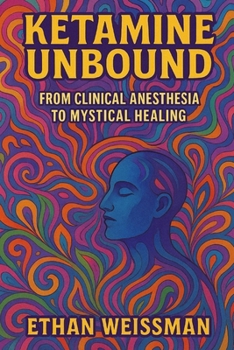 Paperback Ketamine Unbound: From Clinical Anesthesia to Mystical Healing Book
