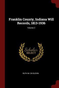 Paperback Franklin County, Indiana Will Records, 1813-1936; Volume 2 Book