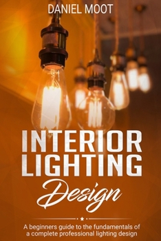 Paperback Interior Lighting Design: A beginners guide to the fundamentals of a complete professional lighting design Book