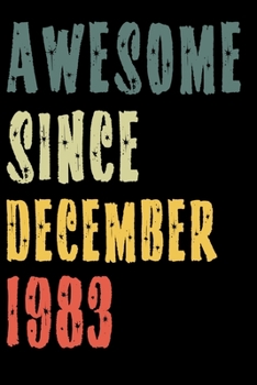 Awesome Since December 1983: Perfect Notebook for Home or School, Writing Poetry, use as a Diary, Gratitude Writing, Travel Journal or Dream Journal. Birthday Gift