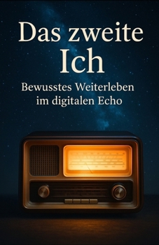 Das zweite Ich: Bewusstes Weiterleben im digitalen Echo (German Edition)