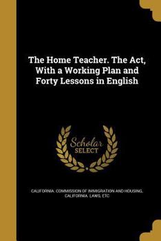 Paperback The Home Teacher. The Act, With a Working Plan and Forty Lessons in English Book