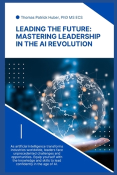 Leading the Future: Mastering Leadership in the AI Revolution (Navigating the Leadership Labyrinth)