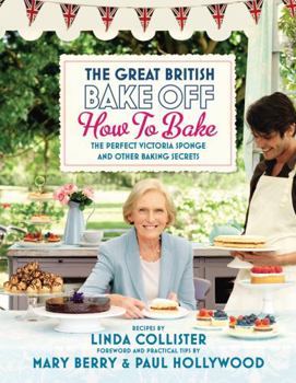 Hardcover The Great British Bake Off: How to Bake: The Perfect Victoria Sponge and Other Baking Secrets Book