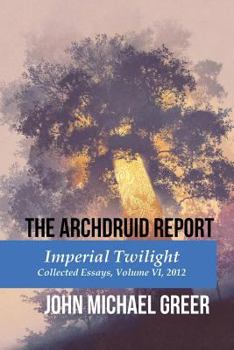 Paperback The Archdruid Report: Imperial Twilight: Collected Essays, Volume VI, 2012 Book