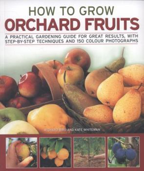 Paperback How to Grow Orchard Fruits: A Practical Gardening Guide for Great Results, with Step-By-Step Techniques and 150 Photographs Book