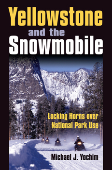 Hardcover Yellowstone and the Snowmobile: Locking Horns over National Park Use Book