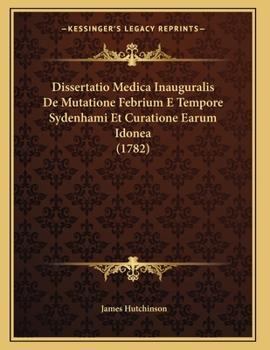 Paperback Dissertatio Medica Inauguralis De Mutatione Febrium E Tempore Sydenhami Et Curatione Earum Idonea (1782) [Latin] Book
