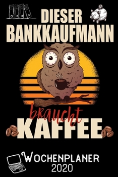 Dieser Bankkaufmann braucht Kaffee - Wochenplaner 2020: DIN A5 Kalender / Terminplaner / Wochenplaner 2020 12 Monate: Januar 2020 bis Dezember 2020 - Jede Woche auf 2 Seiten