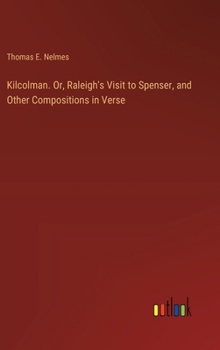 Hardcover Kilcolman. Or, Raleigh's Visit to Spenser, and Other Compositions in Verse Book