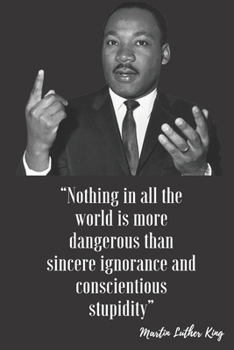 Nothing in all the world is more dangerous than sincere ignorance and conscientious stupidity: martin luther king day Notebook | Martin Luther King ... quote cover,6x9 in|Matte Finish Cover