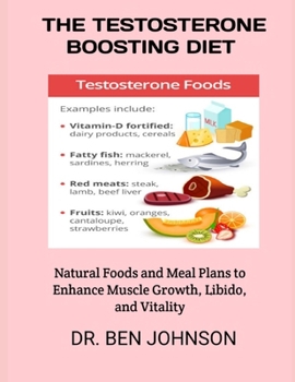Paperback THE TESTOSTERONE BOOSTING DIET: Natural Foods and Meal Plans to Enhance Muscle Growth, Libido, and Vitality Book