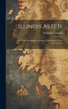 Hardcover Illinois As It Is: Its History, Geography, Statistics, Constitution, Laws, Government Book