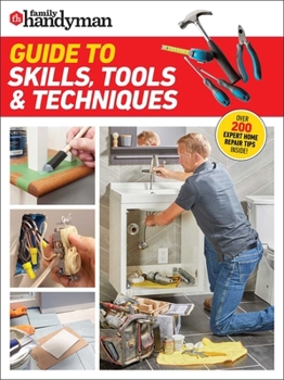 Paperback Family Handyman Guide to Skills, Tools & Techniques: Expert Advice to Help You Complete Home Improvement Projects with Confidence Book