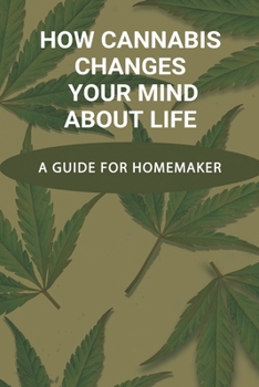 Paperback How Cannabis Changes Your Mind About Life: A Guide For Homemaker: Candy Cannabis Recipes Book