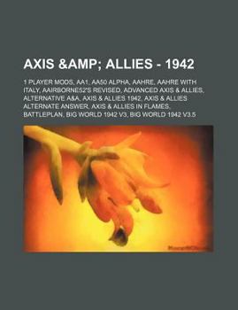 Paperback Axis & Allies - 1942: 1 Player Mods, Aa1, Aa50 Alpha, Aahre, Aahre with Italy, Aairborne52's Revised, Advanced Axis & Allies, Alternative A&a, Axis & Book