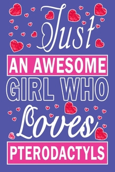 Just An Awesome Girl Who Loves Pterodactyls