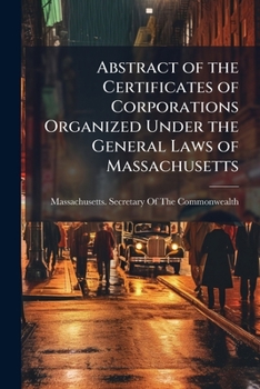 Abstract Of The Certificates Of Corporations Organized Under The General Laws Of Massachusetts ...
