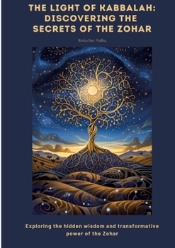 The Light of Kabbalah: Discovering the Secrets of the Zohar: Exploring the hidden wisdom and transformative power of the Zohar