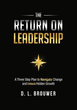 Hardcover The Return on Leadership: A Three Step Plan to Navigate Change and Unlock Hidden Growth Book