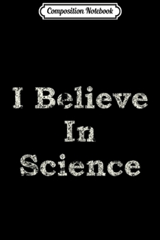 Composition Notebook: I Believe In Science Vintage Style  Journal/Notebook Blank Lined Ruled 6x9 100 Pages