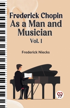 Paperback Frederick Chopin As A Man And Musician Vol. 1 Book