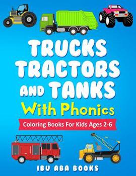 Trucks Tractors And Tanks With Phonics: Coloring Book For Kids AGES 2 TO 6 - Trucks coloring book for kids & toddlers - fun activity books for preschooler - coloring book for Boys, Girls, Fun, book fo
