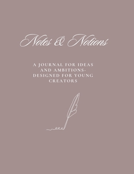 Notes & Notions: A Journal for Ideas and Ambitions-Designed for Young Creators