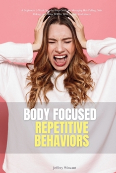 Paperback Body-Focused Repetitive Behaviors: A Beginner's 2-Week Step-by-Step Guide for Managing Hair Pulling, Skin Picking, and Other BFRBs, With Sample Worksh Book