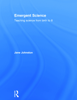 Hardcover Emergent Science: Teaching science from birth to 8 Book