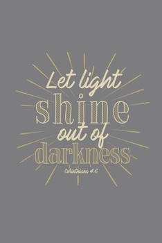 Let Light Shine Out of Darkness Corinthians 4:6: Blank Lined Journal Notebook, 200 Pages, Soft Matte Cover, 6 x 9