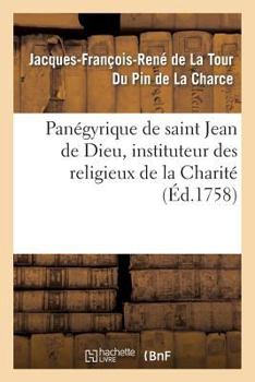 Pana(c)Gyrique de Saint Jean de Dieu, Instituteur Des Religieux de La Charita(c). Prononca(c) Le 8 Mars: , Jour de Sa Faate, En 1745, 1749, & 1758; Dans L'Eglise Des RR. Pp. de La Charita(c)