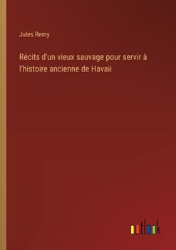 Paperback Récits d'un vieux sauvage pour servir à l'histoire ancienne de Havaii [French] Book