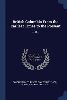 Paperback British Columbia From the Earliest Times to the Present: 1, pt.1 Book