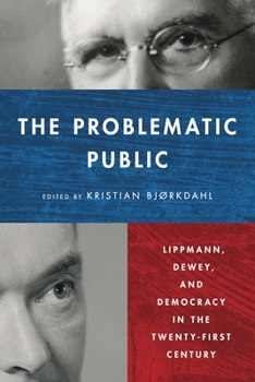 Hardcover The Problematic Public: Lippmann, Dewey, and Democracy in the Twenty-First Century Book