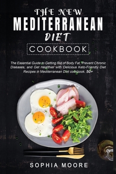 The New Mediterranean Diet Cookbook: The Essential Guide to Getting Rid of Body Fat, Prevent Chronic Diseases and Get Healthier with Delicious ... Recipes in Mediterranean Diet cookbook 50+