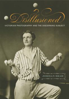Hardcover Disillusioned: Victorian Photography and the Discerning Subject Book