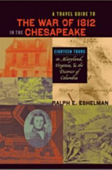 Paperback A Travel Guide to the War of 1812 in the Chesapeake: Eighteen Tours in Maryland, Virginia, and the District of Columbia Book