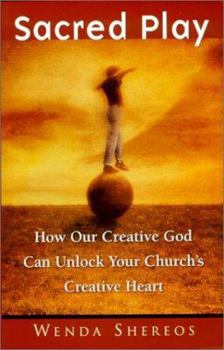 Hardcover Sacred Play: How Our Creative God Can Unlock the Creative Heart of Your Church Book