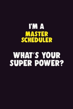I'M A Master Scheduler, What's Your Super Power?: 6X9 120 pages Career Notebook Unlined Writing Journal