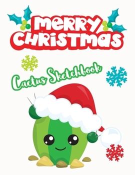 Merry Christmas Cactus Sketchbook : Just Who Loves Cactus, Large Notebook for Coloring, Drawing, Doodling, Painting, Learning to Draw, Size 8.5x11 ... Kid Boy Girl Teen Women Worker Adults.