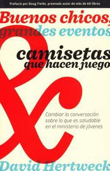 Paperback Buenos Chicos, Grandes Eventos y Camisetas Que Hacen Juego: Cambiar La Conversacion Sobre Lo Que Es Saludable En El Ministerio de Jovenes [Spanish] Book