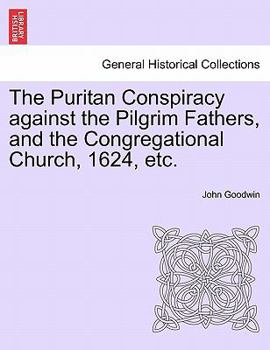 Paperback The Puritan Conspiracy Against the Pilgrim Fathers, and the Congregational Church, 1624, Etc. Book