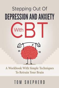 Paperback Cognitive Behavioral Therapy: Stepping Out Of Depression And Anxiety With CBT Book