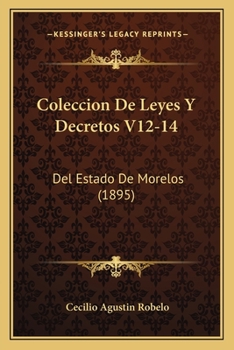 Paperback Coleccion De Leyes Y Decretos V12-14: Del Estado De Morelos (1895) [Spanish] Book