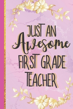 Paperback Just An Awesome First Grade Teacher: Novelty Pink Marble & Gold Journal (First Grade Teacher Gifts) Book